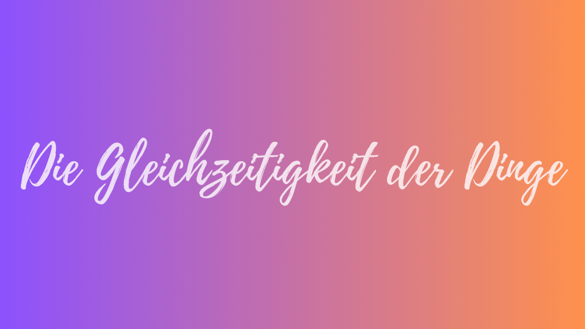 Die Gleichzeitigkeit aller Dinge