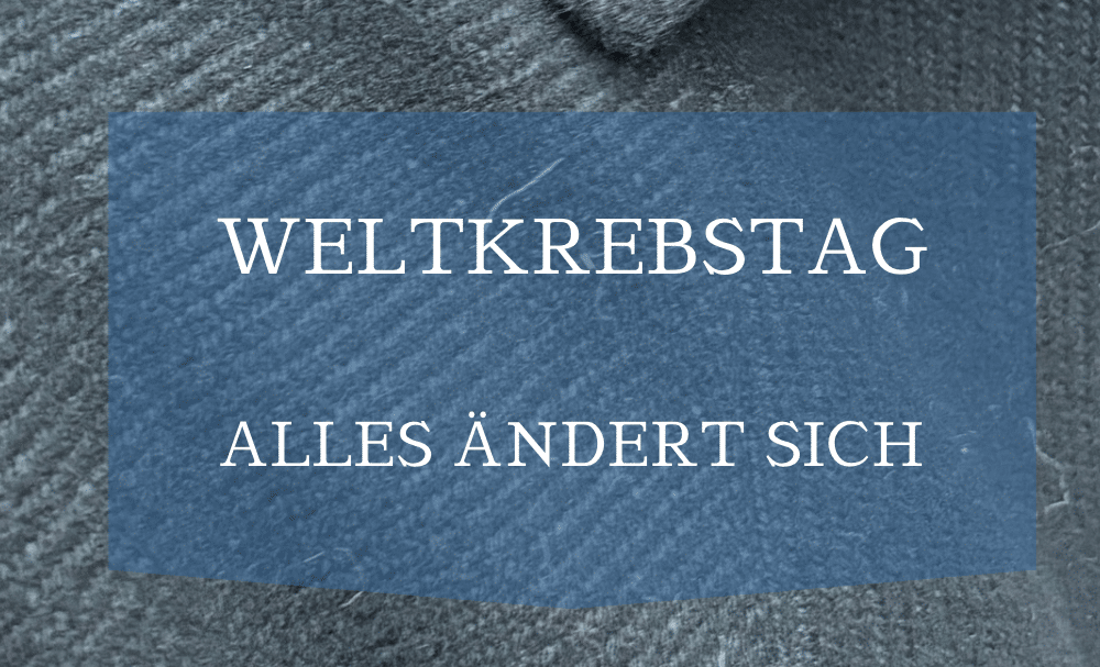 Weltkrebstag - alles ändert sich